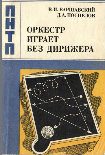 Книга: В.И.Варшавский, Д.А.Поспелов, Оркестр играет без дирижёра: Размышления об эволюции некоторых технических систем и управлении ими.